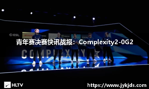 青年赛决赛快讯战报：Complexity2-0G2