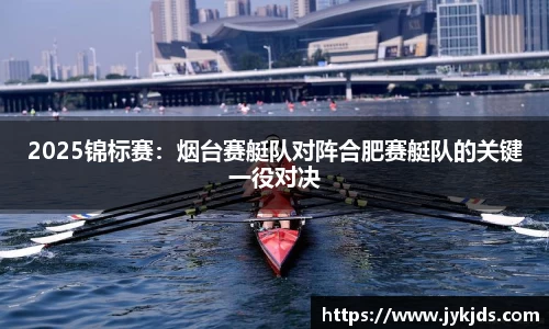 2025锦标赛：烟台赛艇队对阵合肥赛艇队的关键一役对决