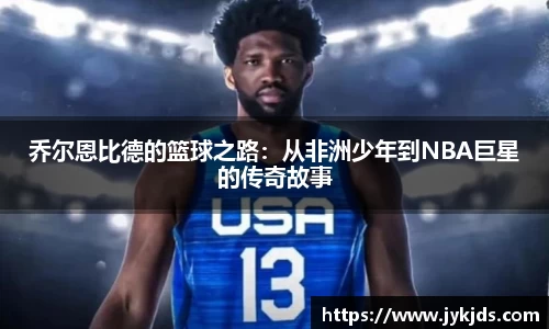 乔尔恩比德的篮球之路：从非洲少年到NBA巨星的传奇故事