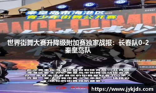 世界街舞大赛升降级附加赛独家战报：长春队0-2秦皇岛队