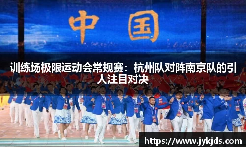 训练场极限运动会常规赛：杭州队对阵南京队的引人注目对决